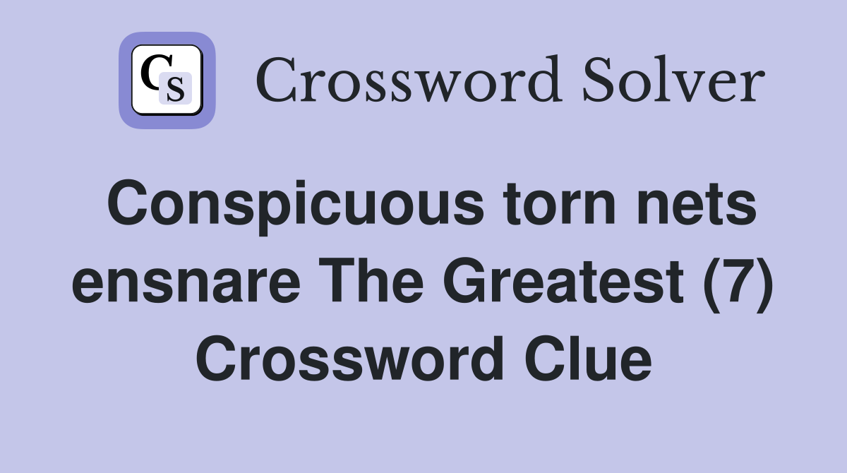 Conspicuous torn nets ensnare The Greatest (7) Crossword Clue Answers